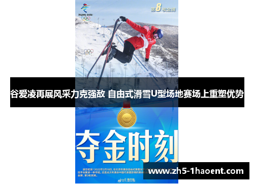 谷爱凌再展风采力克强敌 自由式滑雪U型场地赛场上重塑优势
