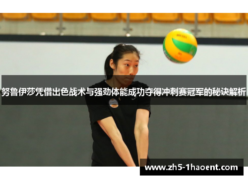 努鲁伊莎凭借出色战术与强劲体能成功夺得冲刺赛冠军的秘诀解析