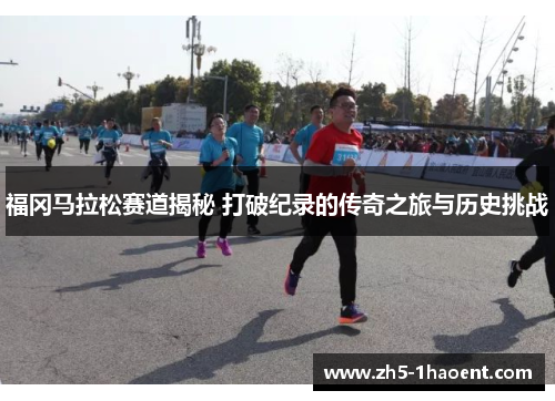 福冈马拉松赛道揭秘 打破纪录的传奇之旅与历史挑战